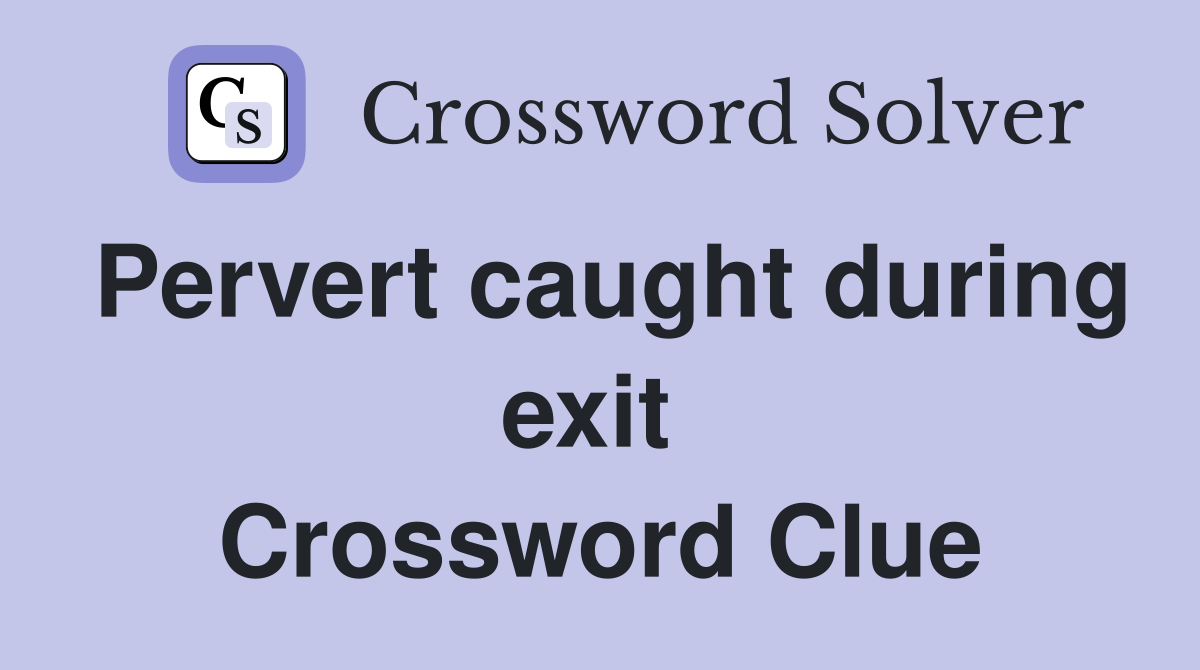 Pervert caught during exit  Crossword Clue