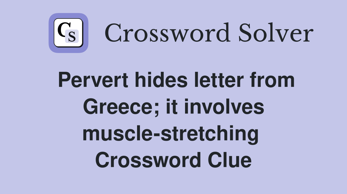 Pervert hides letter from Greece; it involves muscle-stretching  Crossword Clue