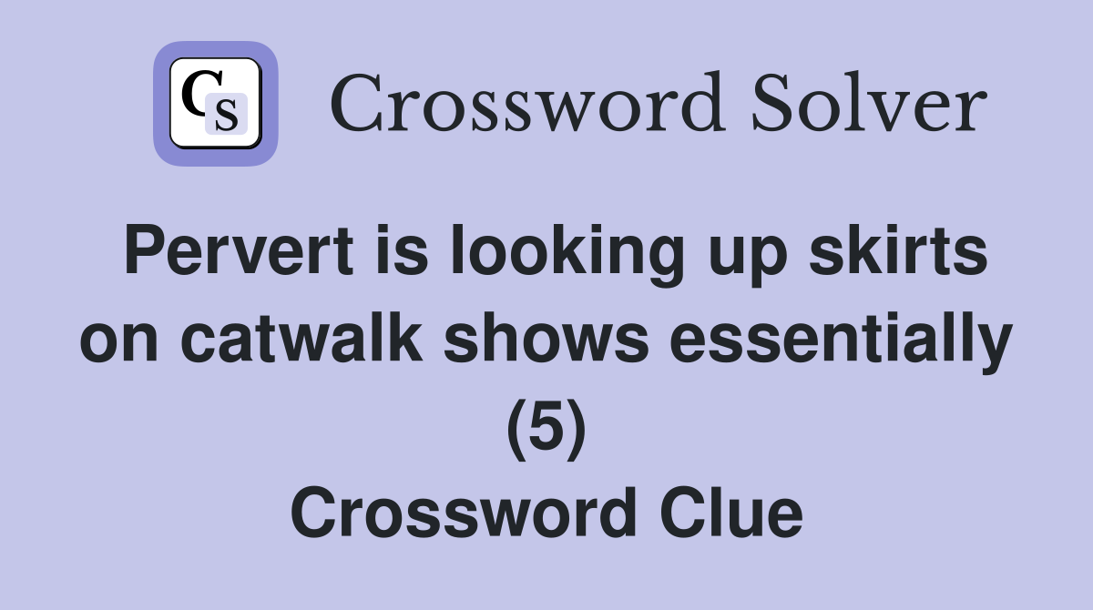 Pervert is looking up skirts on catwalk shows essentially (5) Crossword Clue