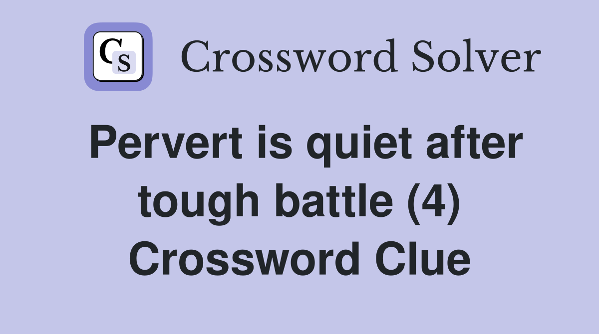 Pervert is quiet after tough battle (4) Crossword Clue