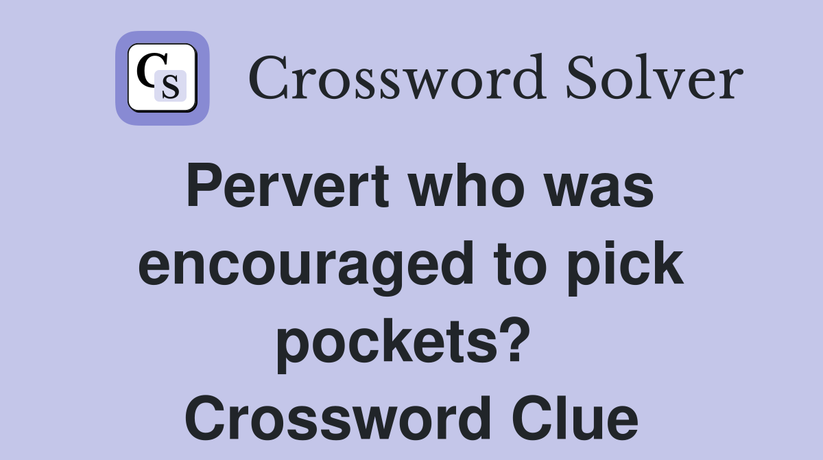 Pervert who was encouraged to pick pockets?  Crossword Clue