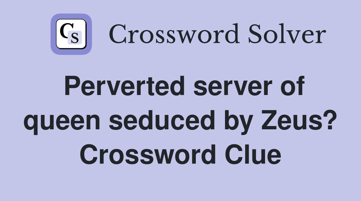 Perverted server of queen seduced by Zeus? Crossword Clue