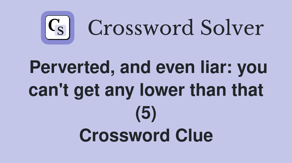 Perverted, and even liar: you can't get any lower than that (5) Crossword Clue