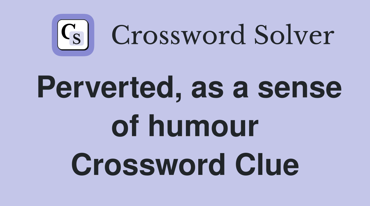 Perverted, as a sense of humour Crossword Clue