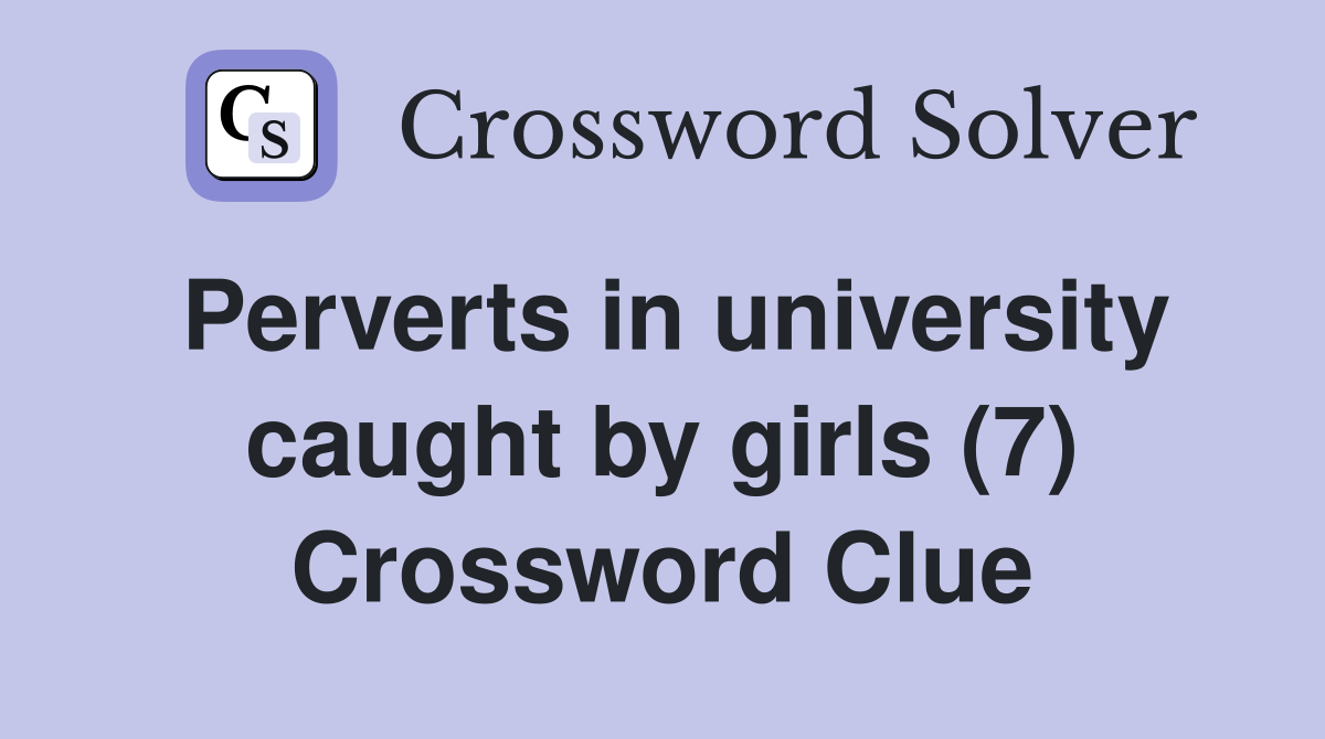 Perverts in university caught by girls (7) Crossword Clue