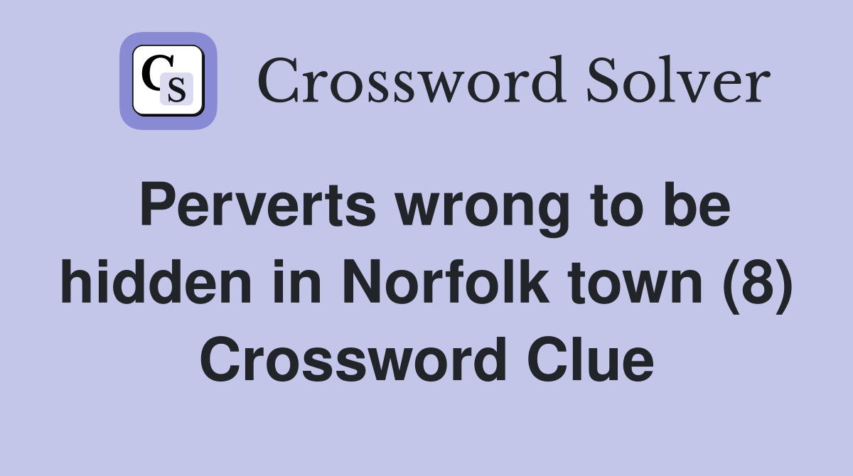 Perverts wrong to be hidden in Norfolk town (8) Crossword Clue