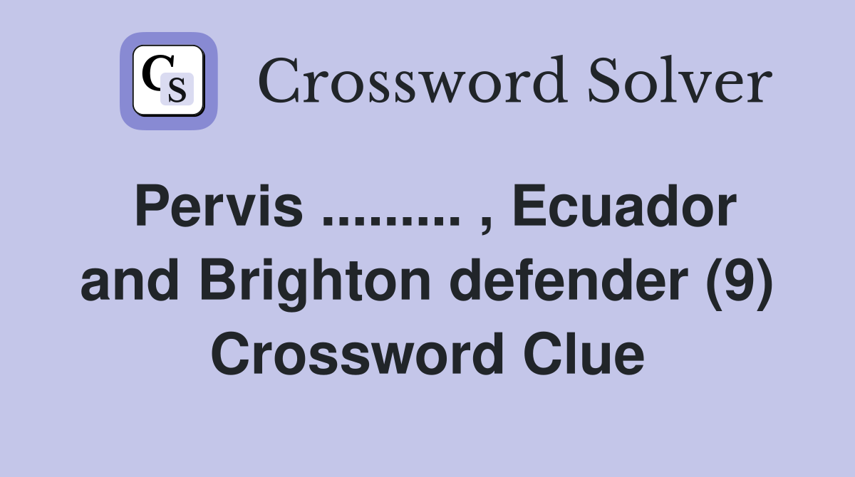 Pervis ......... , Ecuador and Brighton defender (9) Crossword Clue