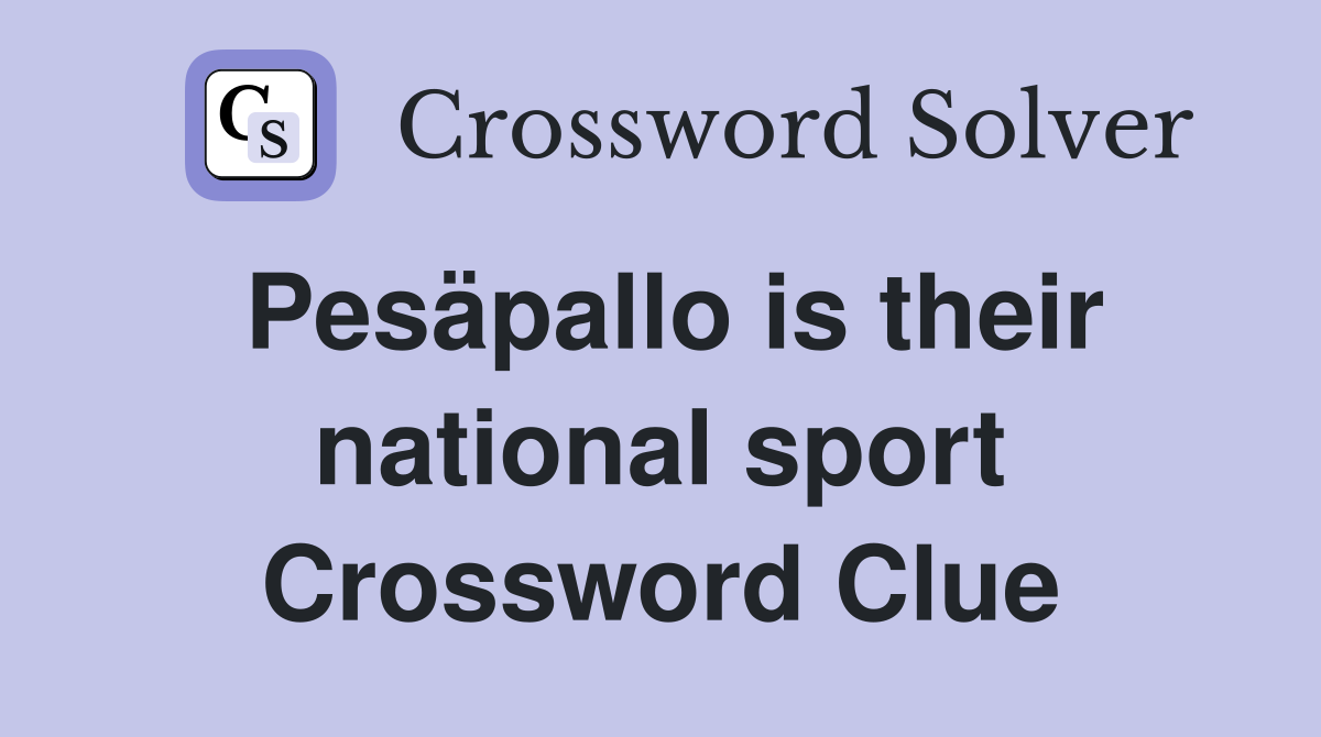 Pesäpallo is their national sport Crossword Clue