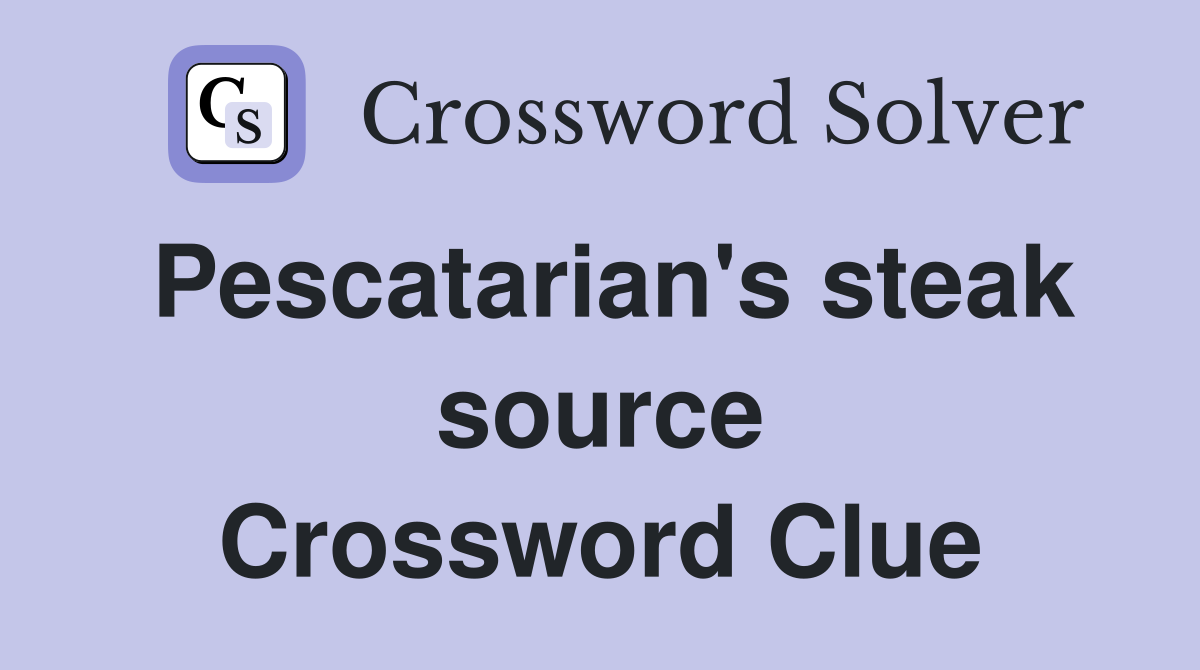 Pescatarian's steak source Crossword Clue