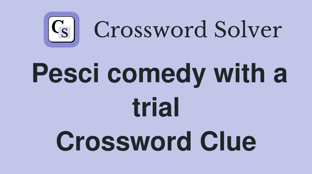 Pesci comedy with a trial Crossword Clue