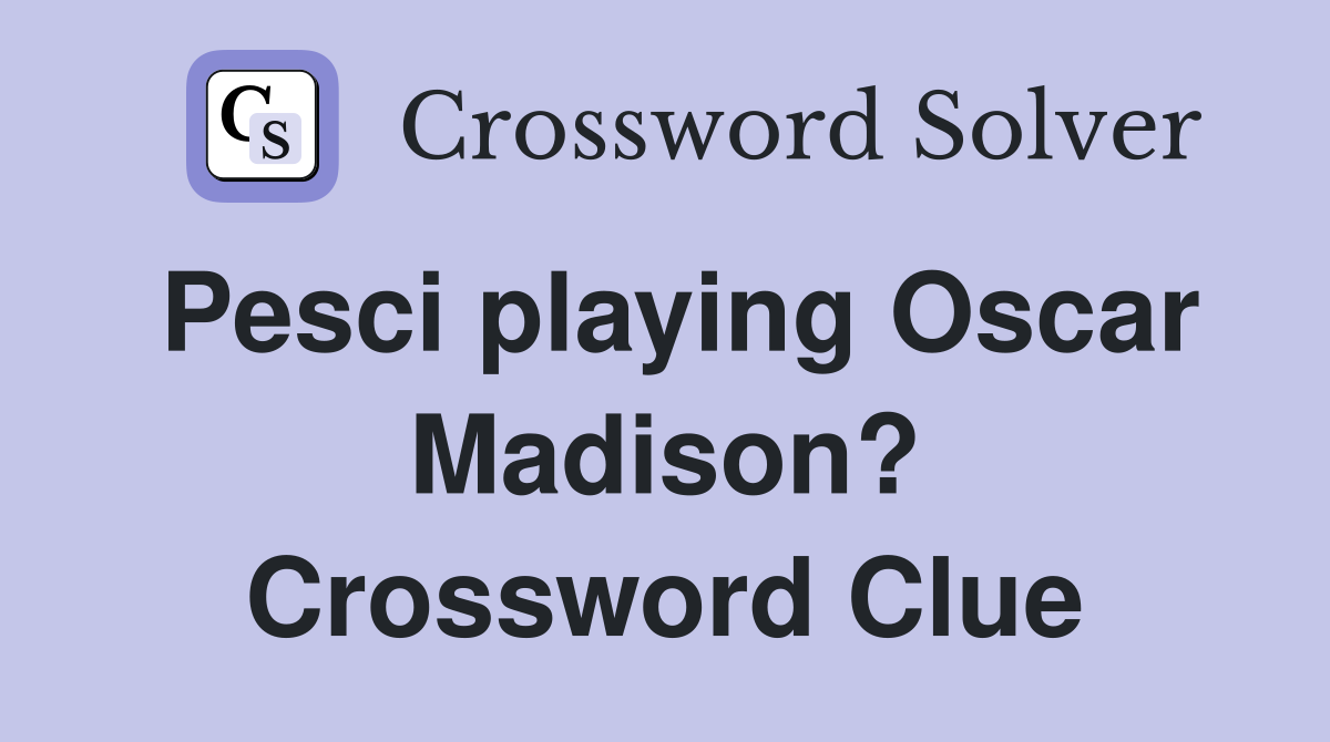 Pesci playing Oscar Madison? Crossword Clue