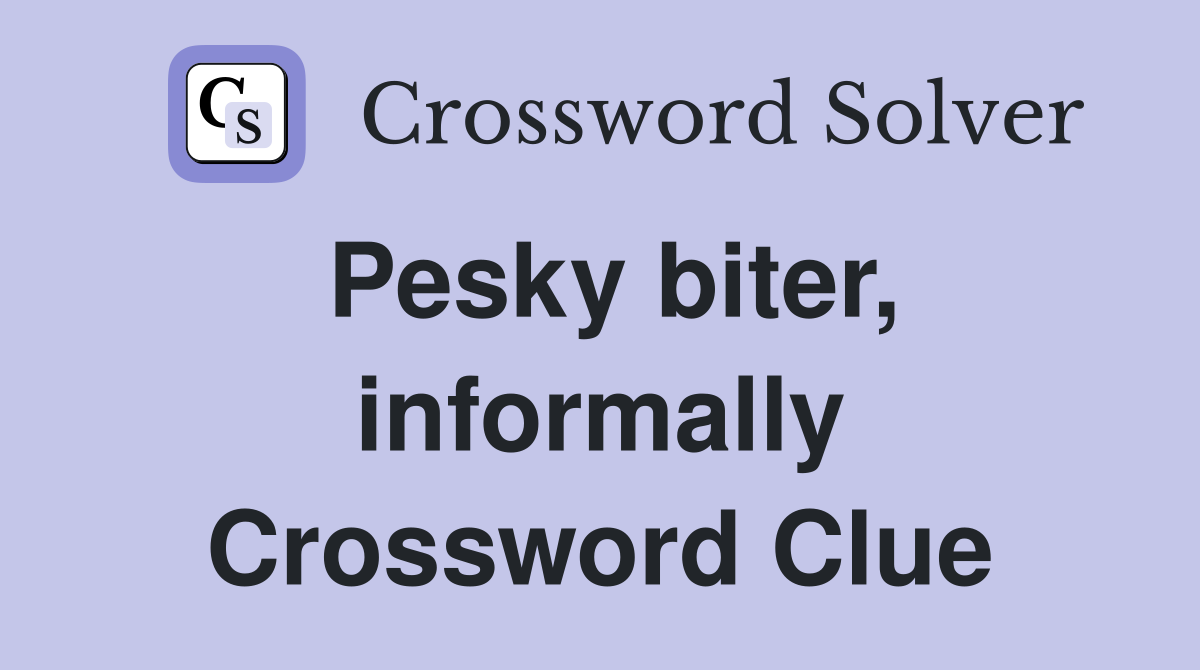 Pesky biter, informally Crossword Clue