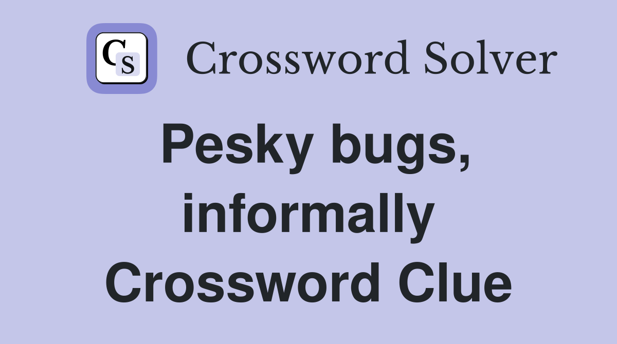 Pesky bugs, informally Crossword Clue