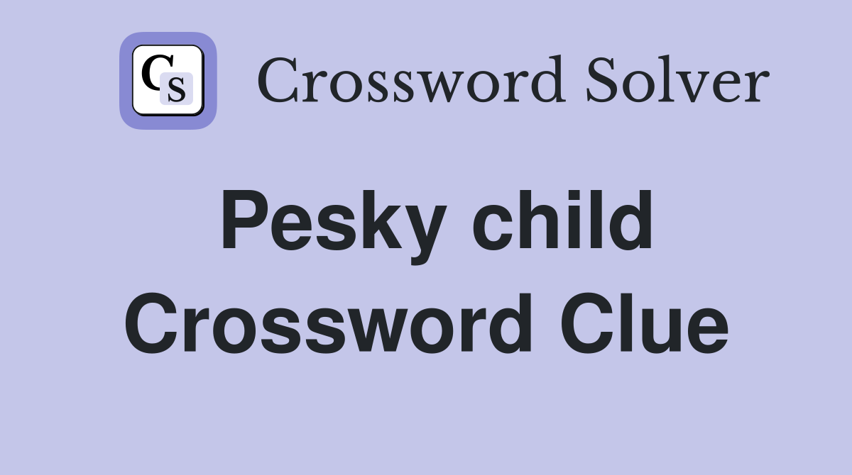 Pesky child Crossword Clue