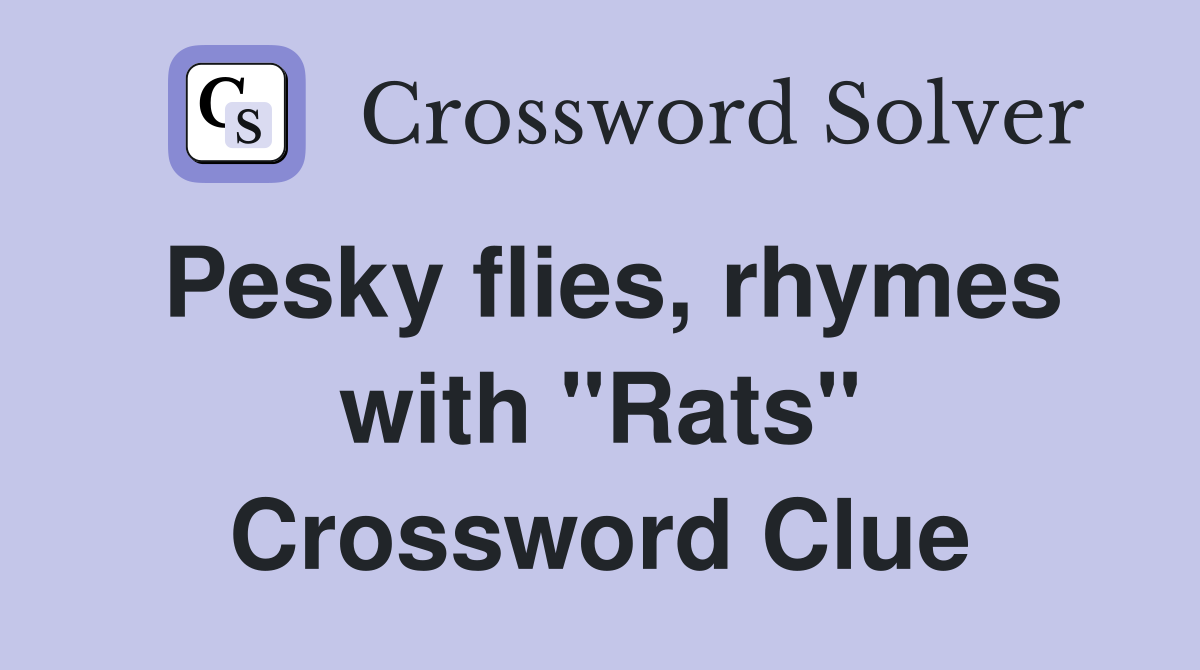 Pesky flies, rhymes with "Rats" Crossword Clue