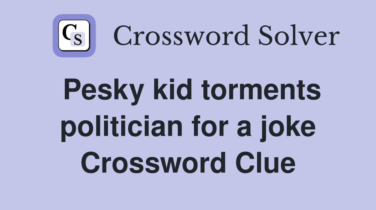 Pesky kid torments politician for a joke Crossword Clue