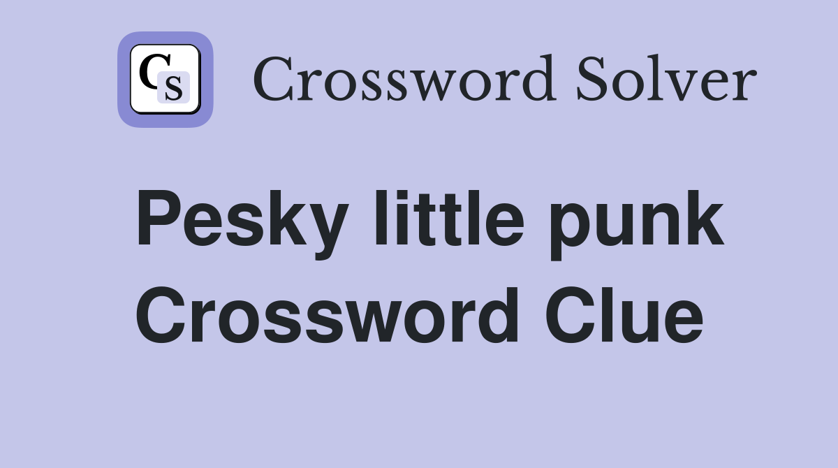 Pesky little punk Crossword Clue