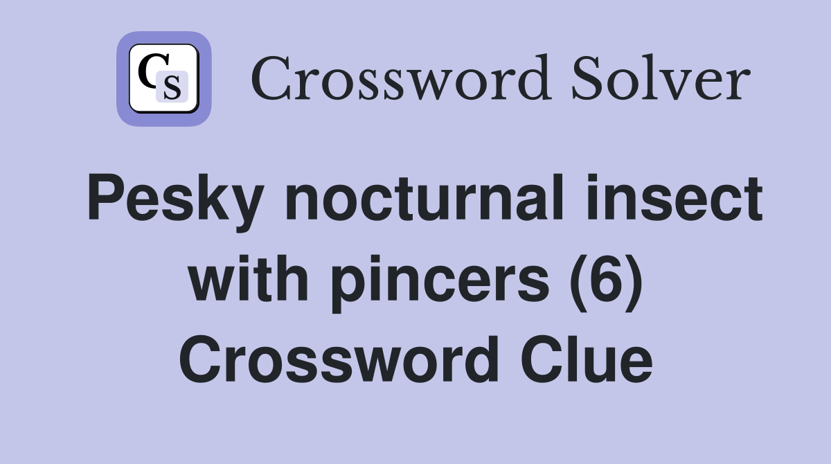 Pesky nocturnal insect with pincers (6) Crossword Clue