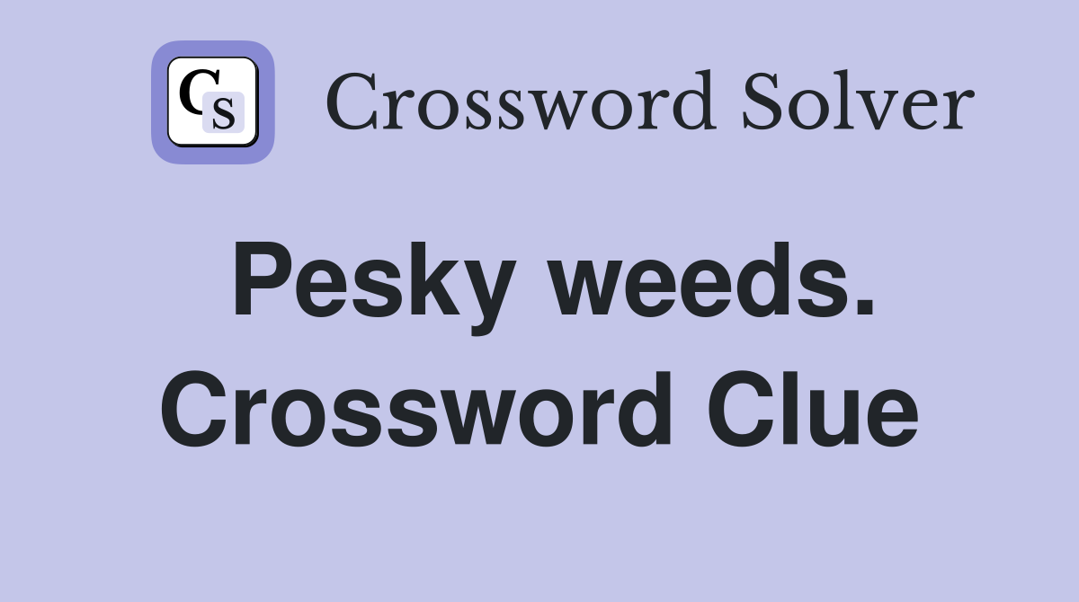 Pesky weeds. Crossword Clue