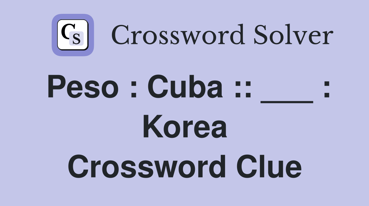 Peso : Cuba :: ___ : Korea Crossword Clue