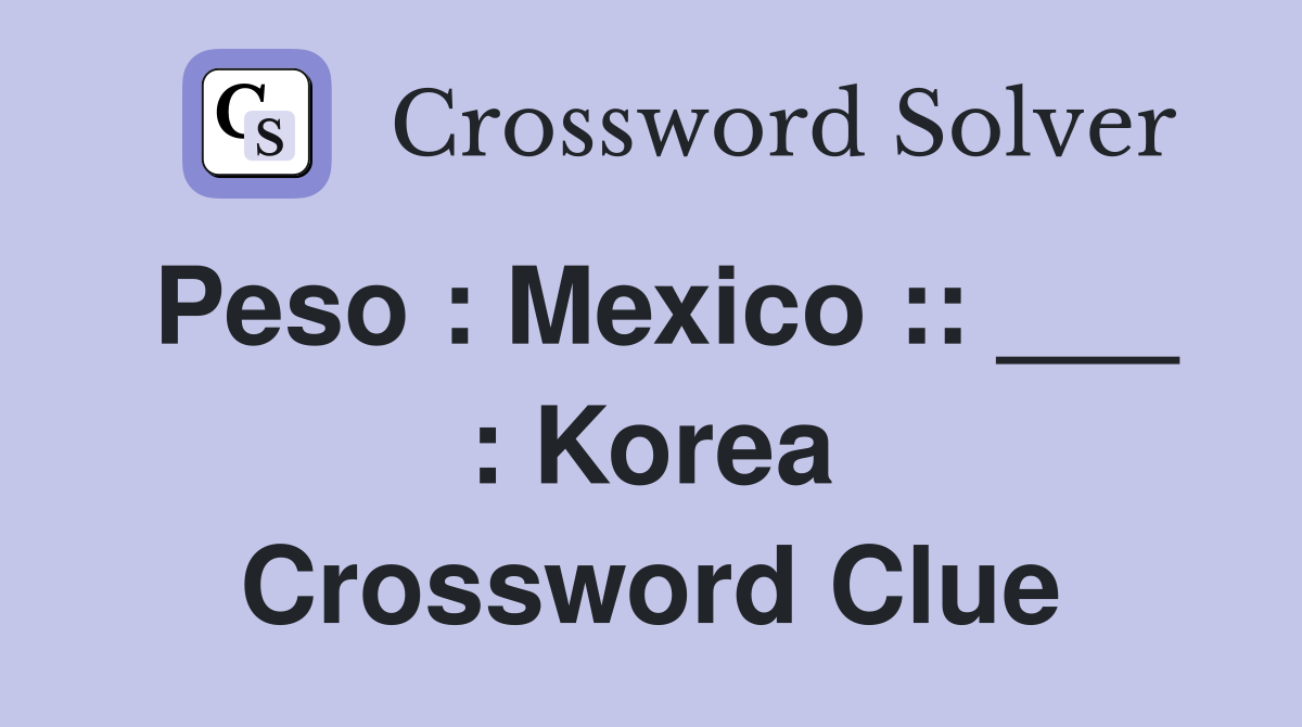 Peso : Mexico :: ___ : Korea Crossword Clue