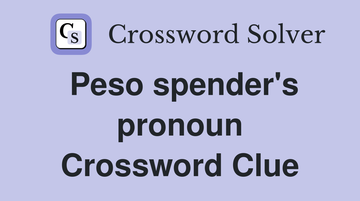 Peso spender's pronoun Crossword Clue