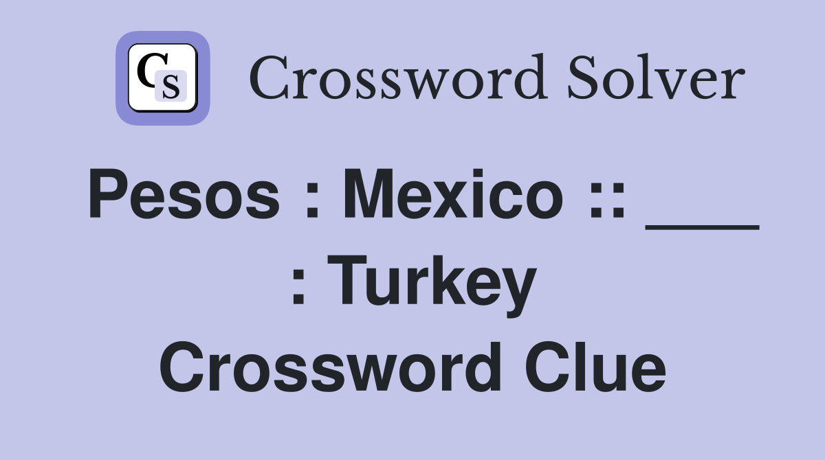 Pesos : Mexico :: ___ : Turkey Crossword Clue