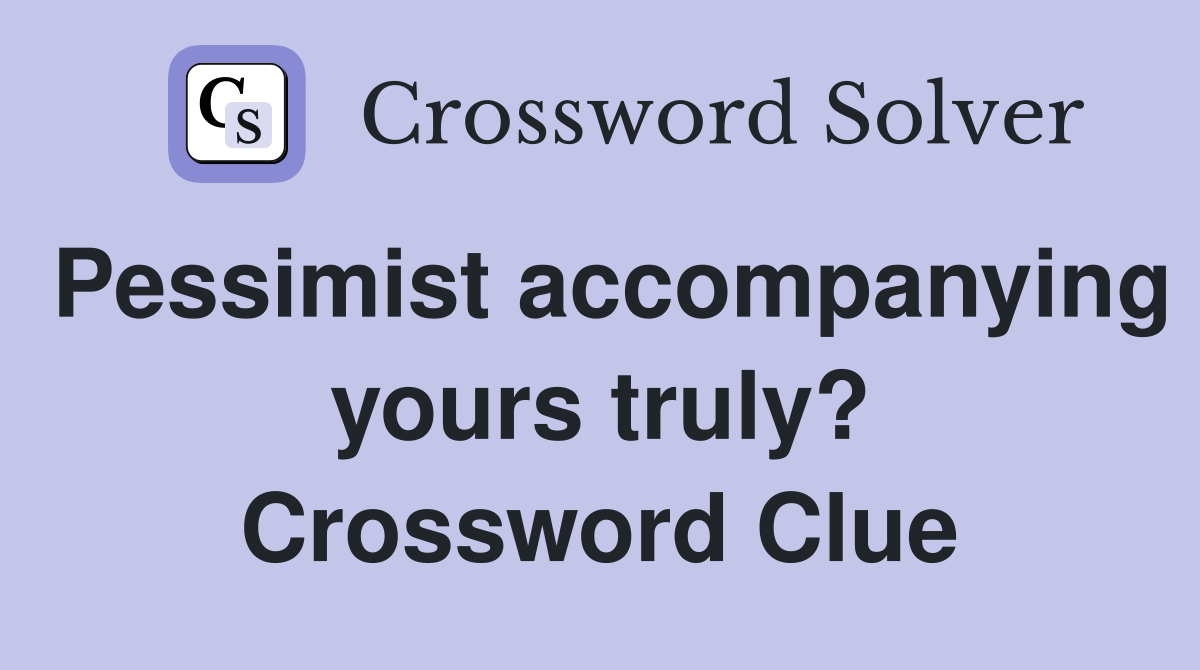 Pessimist accompanying yours truly? Crossword Clue
