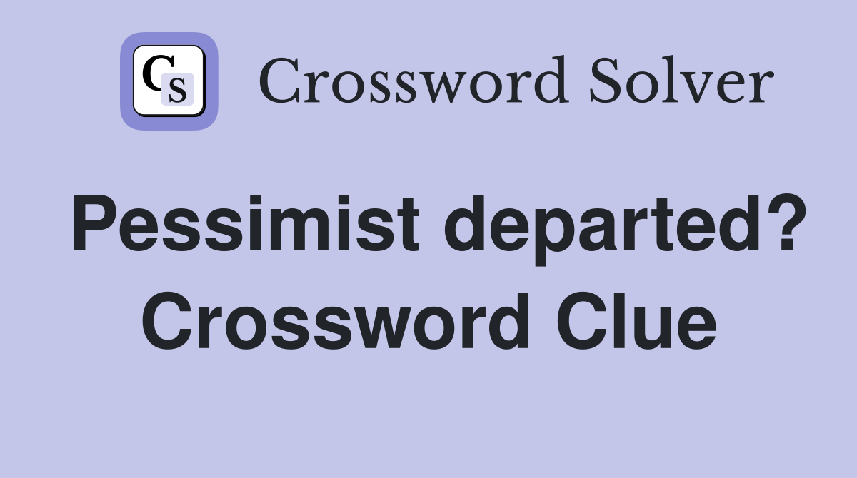 Pessimist departed? Crossword Clue
