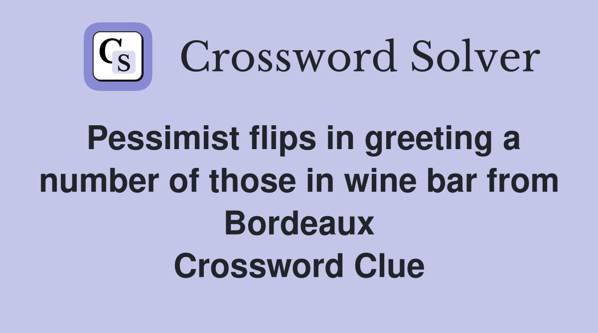 Pessimist flips in greeting a number of those in wine bar from Bordeaux Crossword Clue