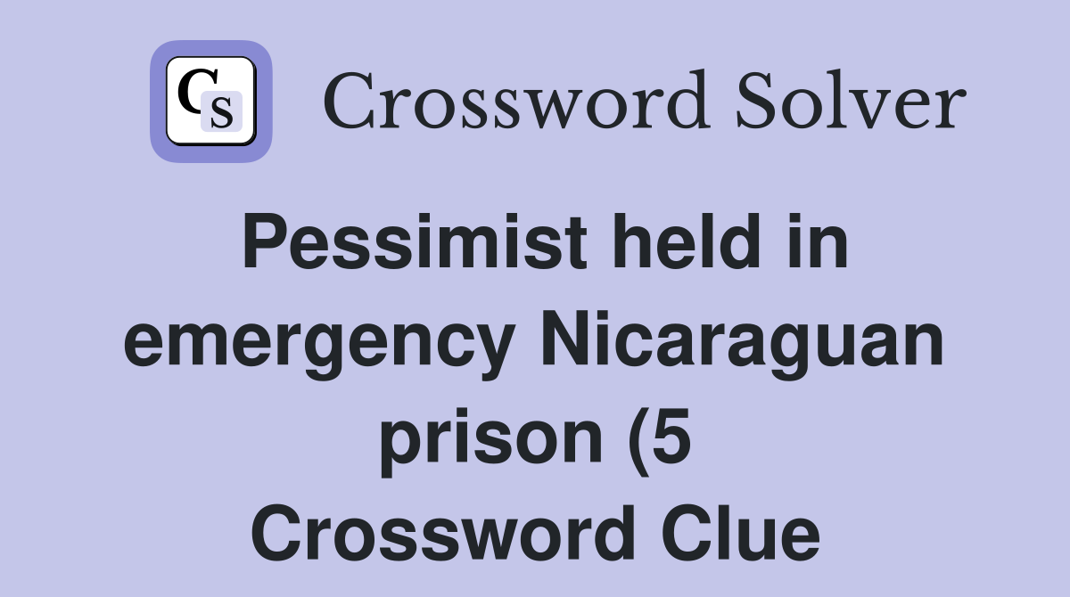 Pessimist held in emergency Nicaraguan prison (5) Crossword Clue Pessimist held in emergency Nicaraguan prison (5) Crossword Clue