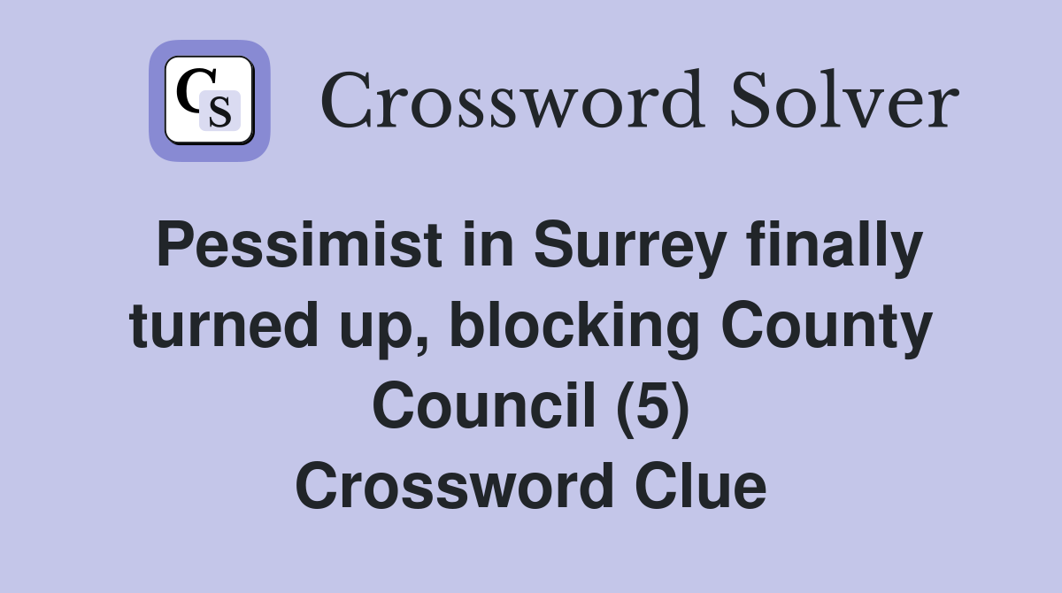 Pessimist in Surrey finally turned up, blocking County Council (5) Crossword Clue
