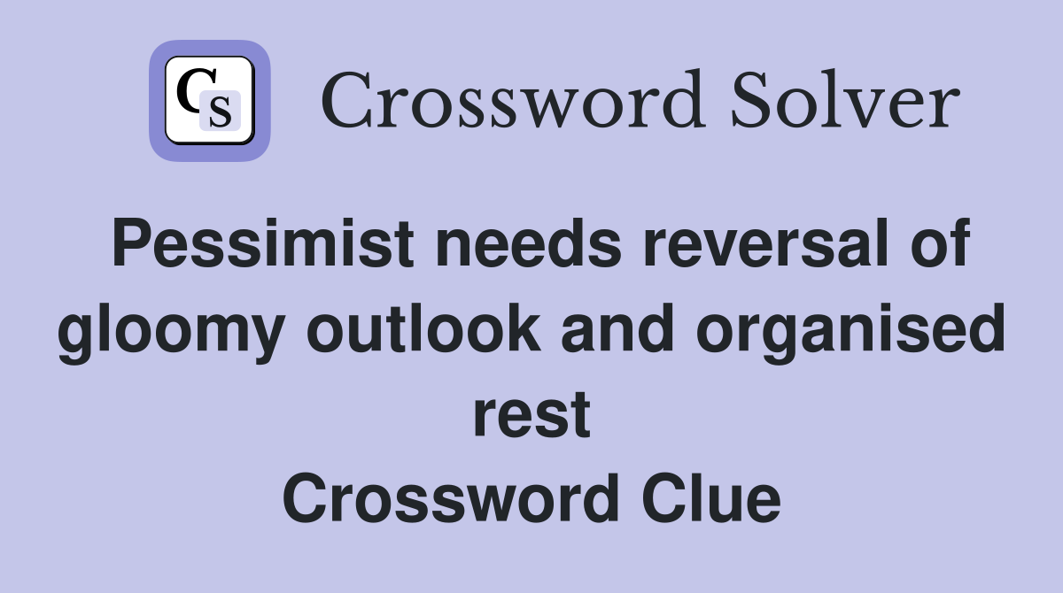 Pessimist needs reversal of gloomy outlook and organised rest Crossword Clue