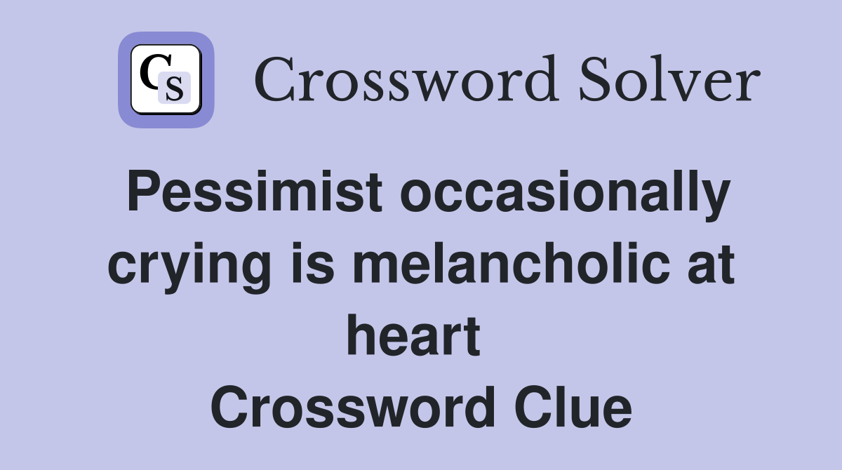 Pessimist occasionally crying is melancholic at heart  Crossword Clue
