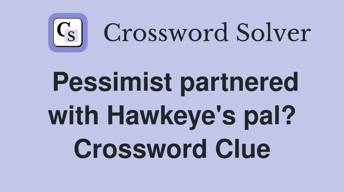 Pessimist partnered with Hawkeye's pal? Crossword Clue