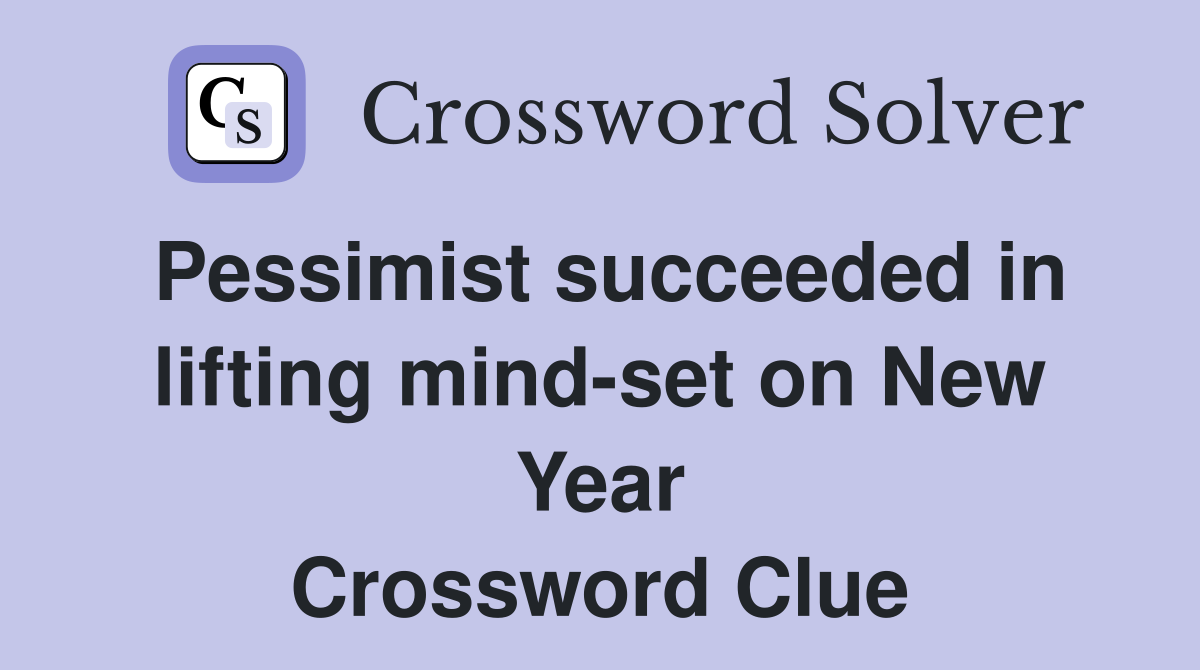 Pessimist succeeded in lifting mind-set on New Year Crossword Clue