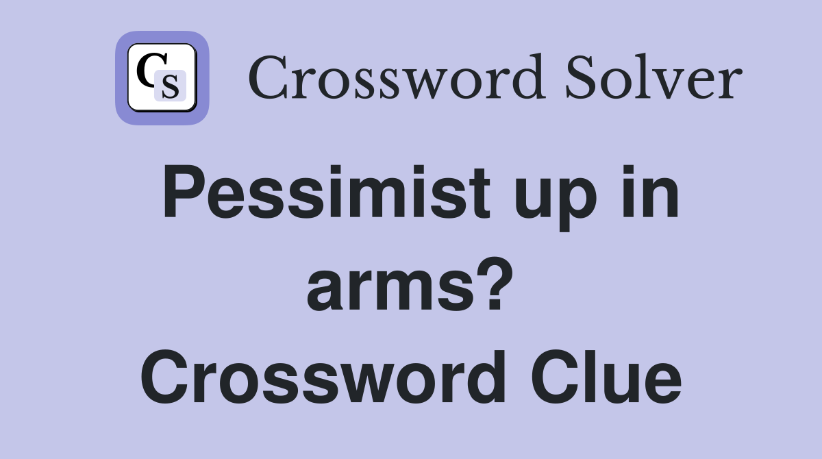 Pessimist up in arms? Crossword Clue