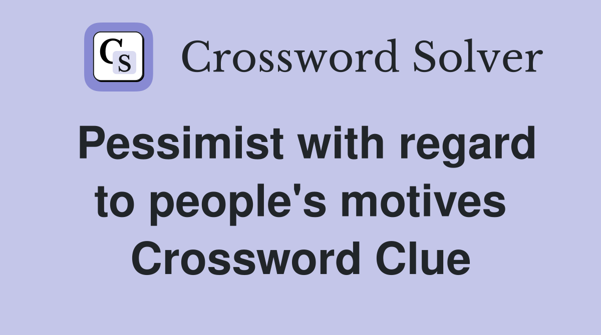 Pessimist with regard to people's motives Crossword Clue