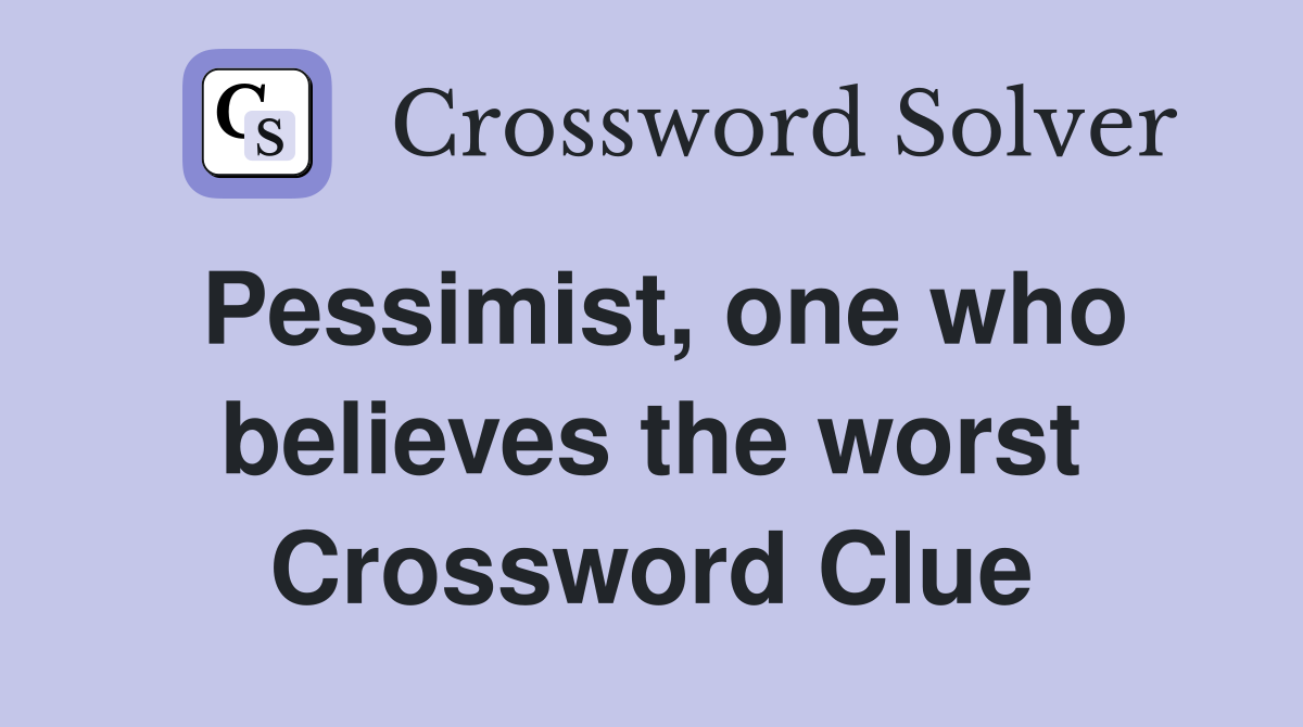 Pessimist, one who believes the worst Crossword Clue