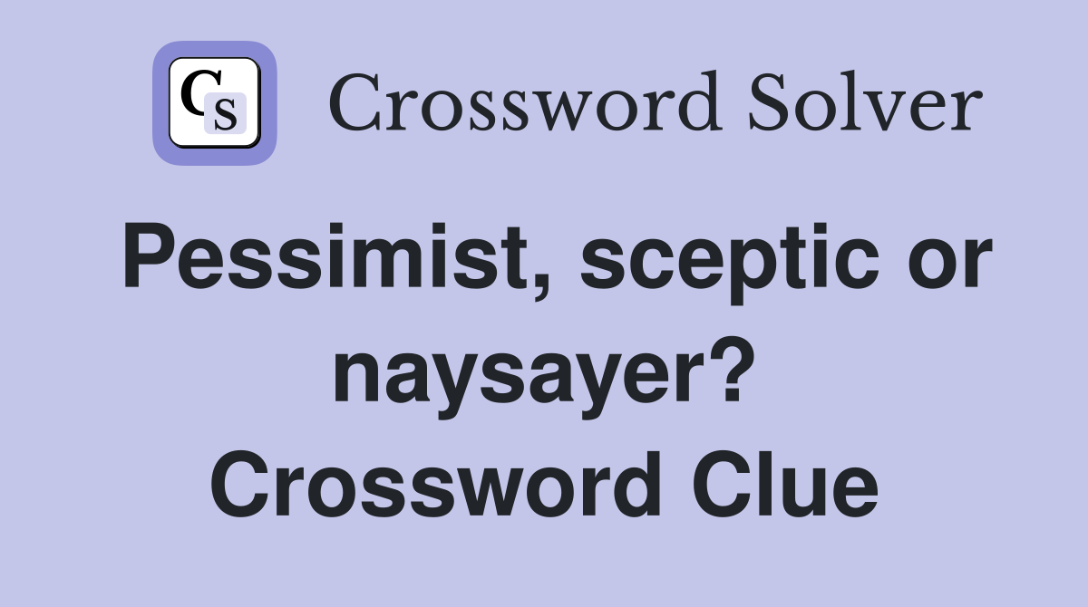 Pessimist, sceptic or naysayer? Crossword Clue