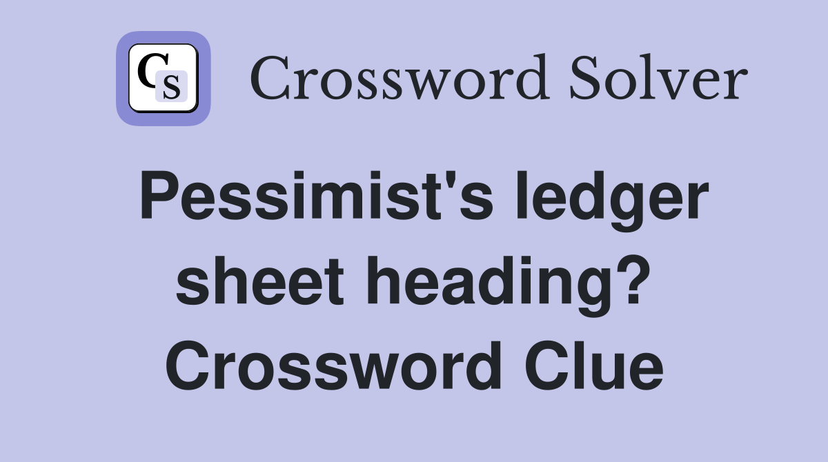 Pessimist's ledger sheet heading? Crossword Clue