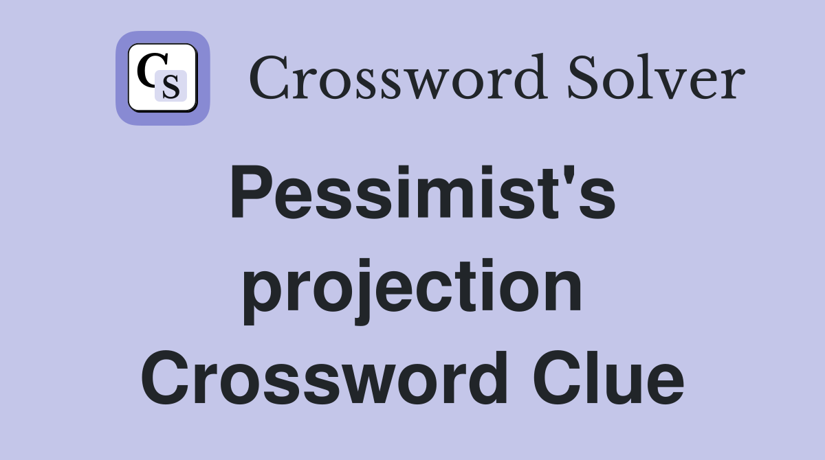 Pessimist's projection Crossword Clue