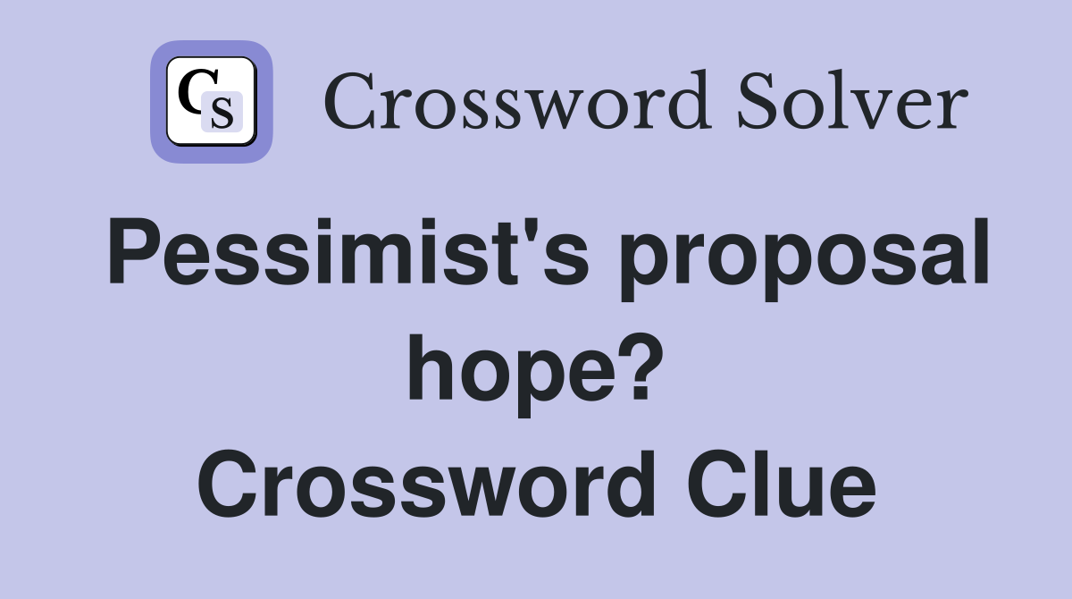 Pessimist's proposal hope? Crossword Clue