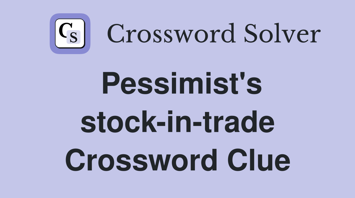Pessimist's stock-in-trade Crossword Clue
