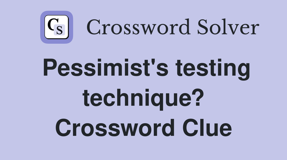 Pessimist's testing technique? Crossword Clue