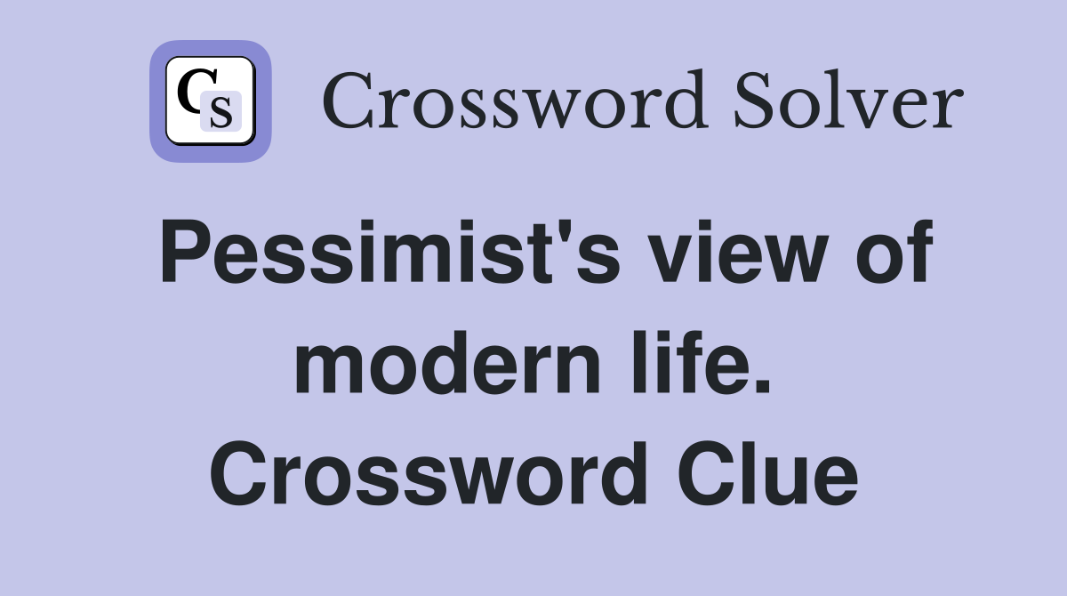Pessimist's view of modern life. Crossword Clue