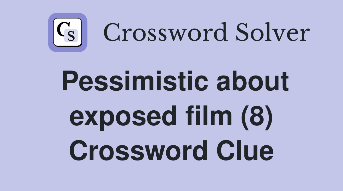 Pessimistic about exposed film (8) Crossword Clue