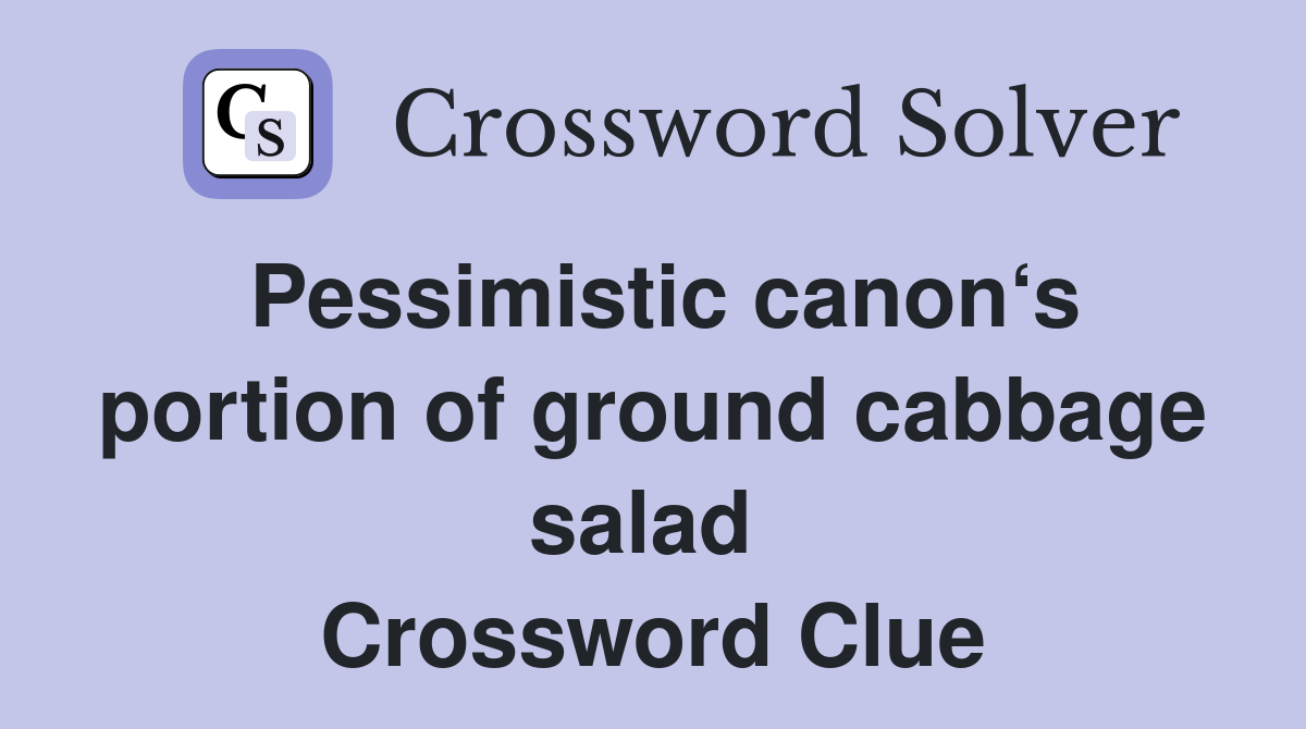 Pessimistic canon‘s portion of ground cabbage salad  Crossword Clue