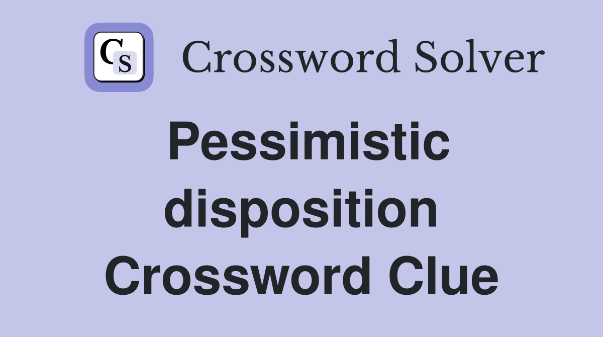 Pessimistic disposition Crossword Clue