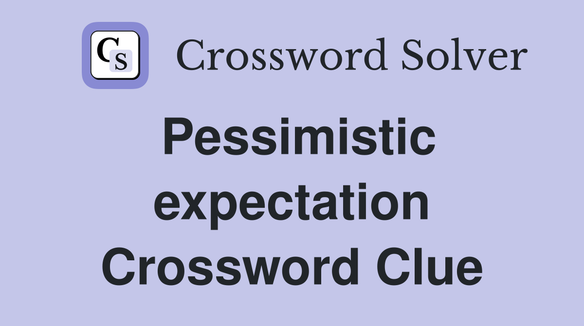 Pessimistic expectation Crossword Clue